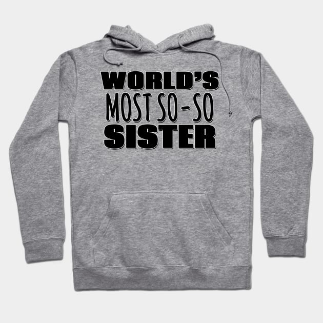 World's Most So-so  Sister Hoodie by Mookle